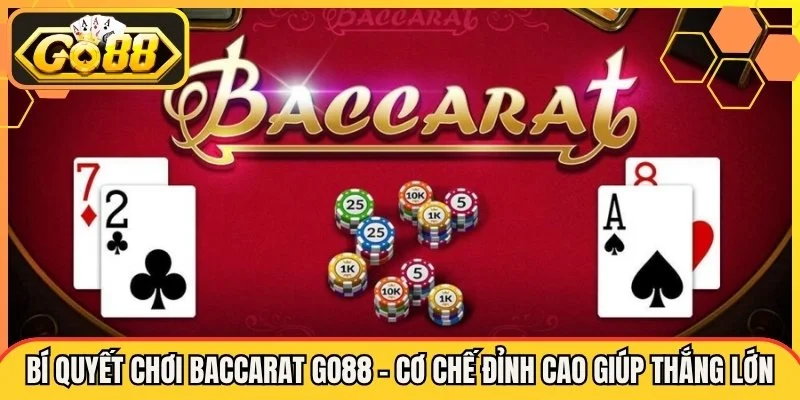 Bí Quyết Chơi Baccarat Go88 - Cơ Chế Đỉnh Cao Giúp Thắng Lớn